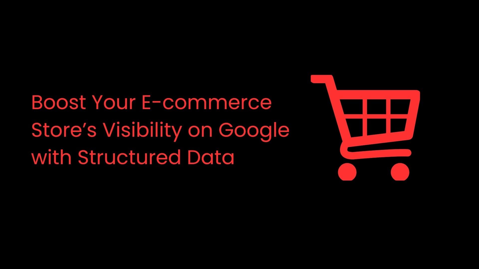 Boost Your E-commerce Store’s Visibility on Google with Structured Data