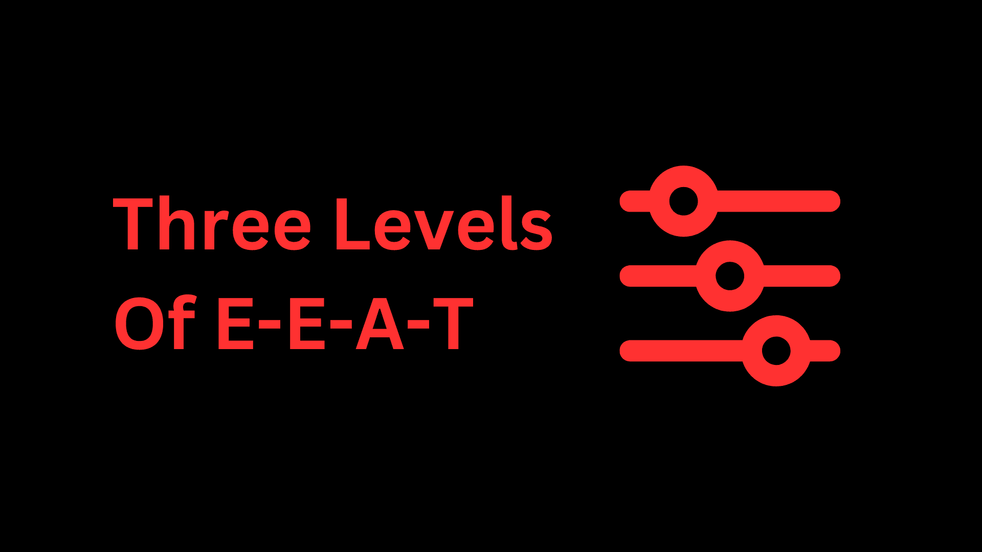 Three Levels Of E-E-A-T ( BASICS)